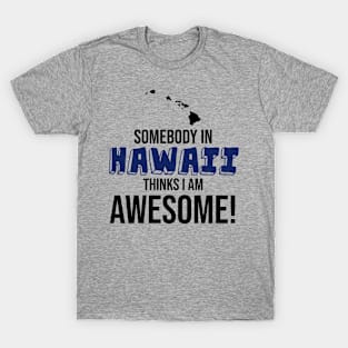 Somebody in Hawaii Thinks I Am Awesome T-Shirt